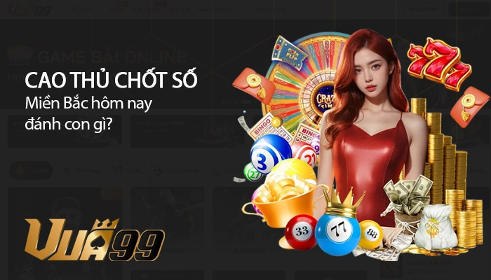 Cao Thu Chot So Mien Bac Hom Nay Danh Con Gi Dang La Chu De Cuc Hot