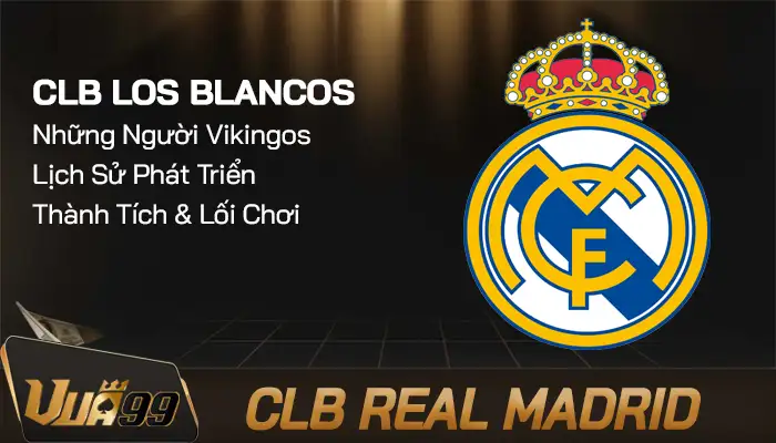 CLB Real Madrid – Gã khổng lồ của nền bóng đá Tây Ban Nha