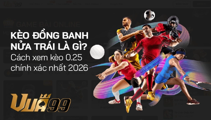 Giải mã kèo đồng banh nửa trái là gì? Cách xem kèo 0.25 chính xác nhất