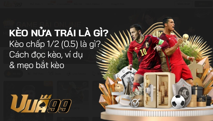 Kèo nửa trái là gì? Giải thích chi tiết và bí quyết đọc kèo chuẩn xác