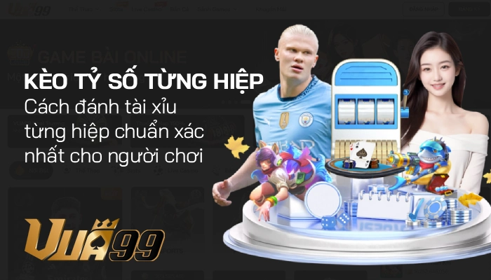 Kèo tỷ số từng hiệp là gì? Khái niệm, cách đọc và lưu ý quan trọng
