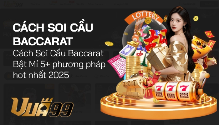 Cách soi cầu Baccarat – Bật mí 5+ phương pháp hot nhất 2025