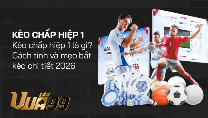 Kèo chấp hiệp 1 là gì? Giải thích khái niệm và cách hiểu đúng 45 phút đầu trận