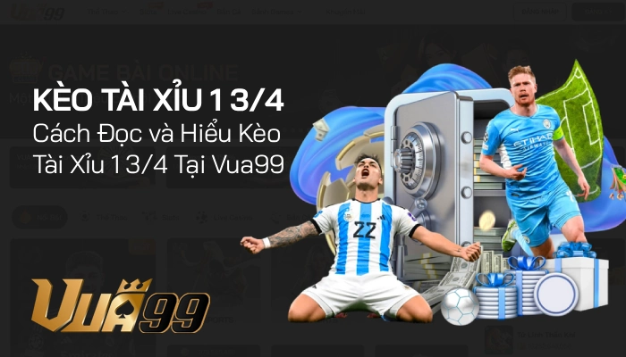 Kèo tài xỉu 1 3/4 – Phân tích chi tiết, cách chơi, công thức đọc kèo tại Vua99