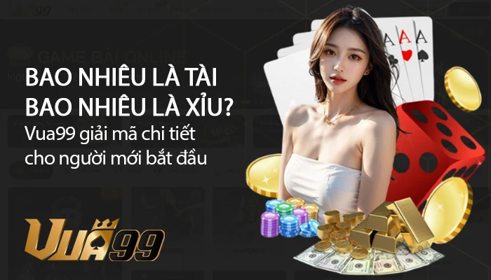 Bao nhiêu là tài bao nhiêu là xỉu? Giải đáp kiến thức hay