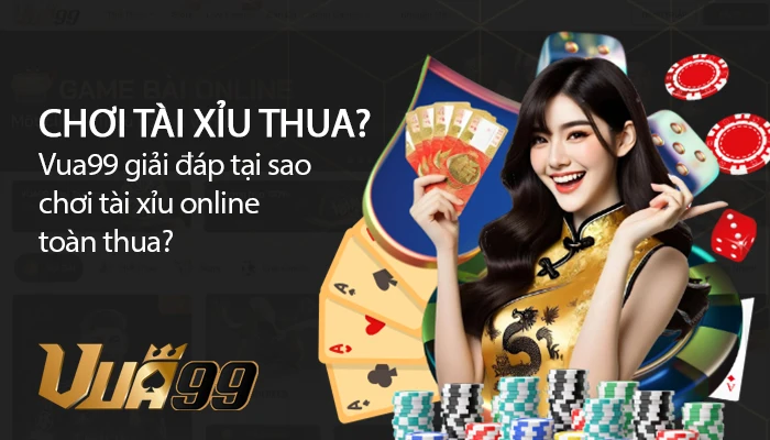 Tại sao chơi tài xỉu online toàn thua? Giải đáp sự thật
