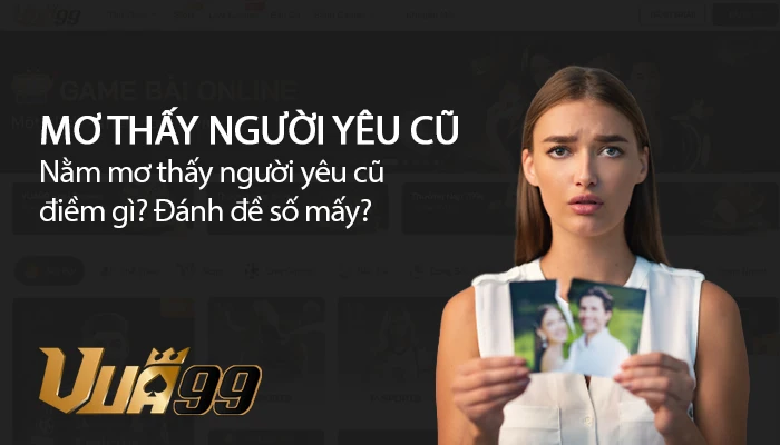 Nằm mơ thấy người yêu cũ điềm gì? Đánh đề số mấy?