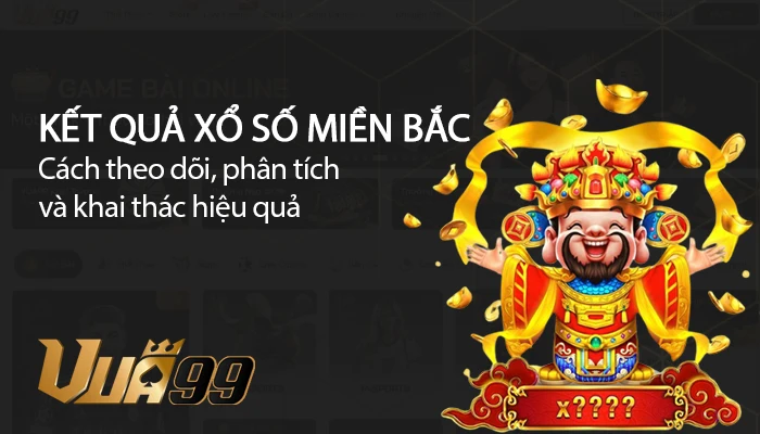 Kết quả xổ số miền Bắc: Cách theo dõi, phân tích và khai thác hiệu quả